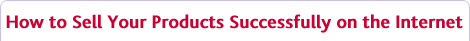 How to Sell Your Products Successfully on the Internet