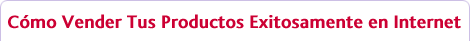 C�mo Vender Tus Productos Exitosamente en Internet